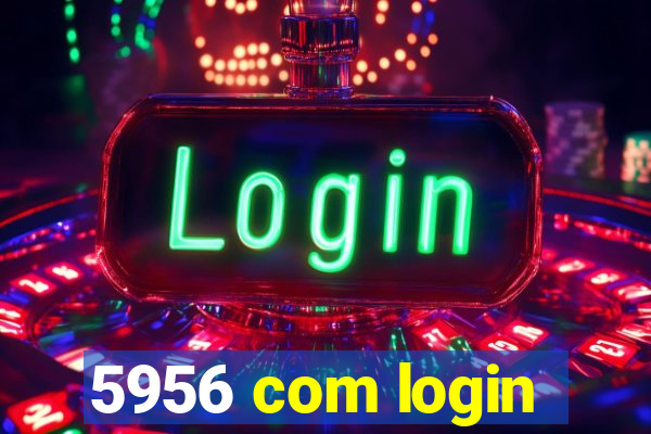 5956 com login